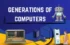 Understanding the Generations of Computers—Explained Simply