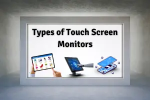 Types of Touch Screen Monitors – Smart Screens Made Easy
